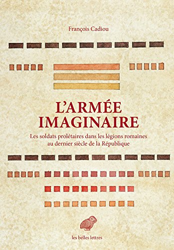 L' Armee Imaginaire: Les Soldats Proletaires Dans Les Legions Romaines Au Dernier Siecle De La Republique (Mondes Anciens: Dans La Meme Collection, 5, Band 5)