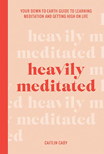 Heavily Meditated: Your Downtoearth Guide to Learning Meditation and Getting High on Life von Hardie Grant Books