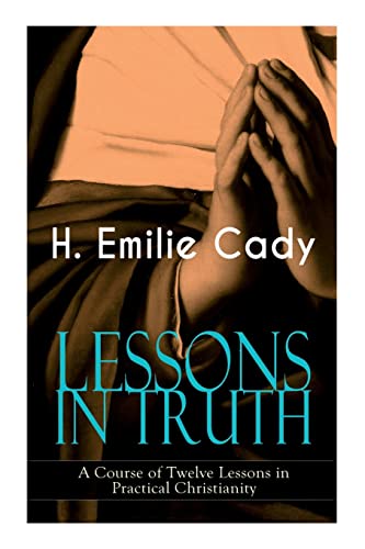 Lessons in Truth - A Course of Twelve Lessons in Practical Christianity: How to Enhance Your Confidence and Your Inner Power & How to Improve Your Spiritual Development