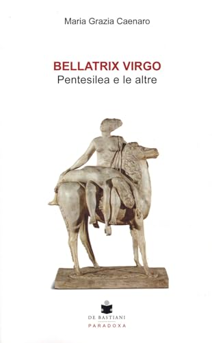 Bellatrix virgo. Pentesilea e le altre von De Bastiani