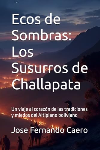 Ecos de Sombras: Los Susurros de Challapata: Un viaje al corazón de las tradiciones y miedos del Altiplano boliviano von Independently published