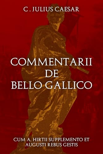 Commentarii De Bello Gallico: Cum A. Hirtii Supplemento et Augusti Rebus Gestis von Independently published