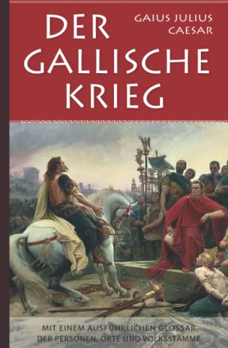 Gaius Julius Caesar: Der Gallische Krieg: Mit einem ausführlichen Glossar der Personen, Orte und Volksstämme von Independently published