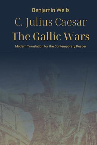 Julius Caesar - The Gallic Wars: Modern Translation for the Contemporary Reader (Timeless Modern Classics for Contemporary Readers) von Independently published