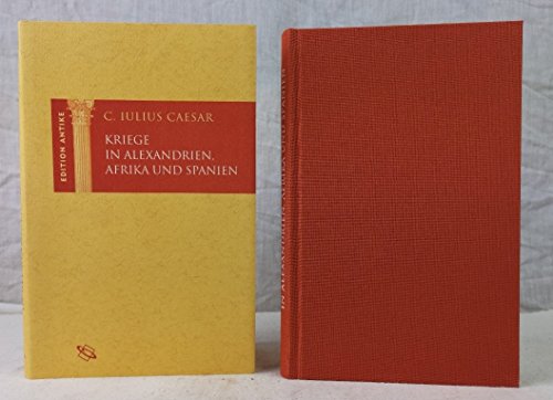 Kriege in Alexandrien, Afrika und Spanien: Edition Antike (Edition Antike: Die "Edition Antike" bietet zweisprachige Leseausgaben wichtiger Texte der ... die Lektüre und das Verständnis der Texte)