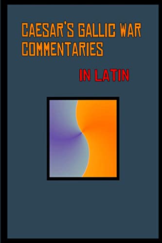Caesar's Gallic War Commentaries in Latin: Commentariorum de Bello Gallico von Createspace Independent Publishing Platform