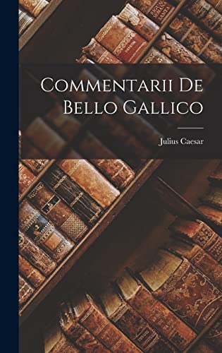 Commentarii De Bello Gallico Commentarii De Bello Gallico