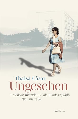 Ungesehen: Weibliche Migration in die Bundesrepublik 1960 bis 1990 (Stadt Zeit Geschichte) von Wallstein