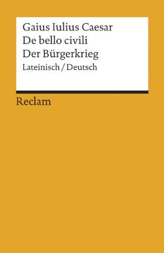 De bello civili / Der Bürgerkrieg. Lateinisch/Deutsch: Caesar – zweisprachige Ausgabe; Originalversion mit deutscher Übersetzung (Reclams Universal-Bibliothek) von Reclam Philipp Jun.