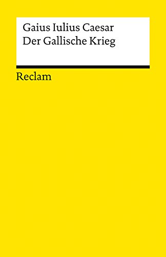 Der Gallische Krieg: Gaius Iulius Caesar – der Klassiker in deutscher Übersetzung für die Klassenlektüre – 1012 (Reclams Universal-Bibliothek)