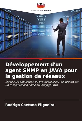 Développement d'un agent SNMP en JAVA pour la gestion de réseaux: Étude sur l'application du protocole SNMP de gestion sur un réseau local à l'aide du langage Java von Editions Notre Savoir