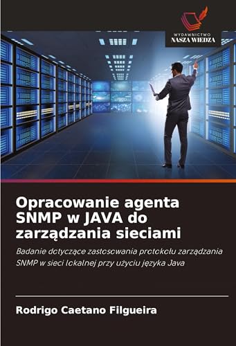 Opracowanie agenta SNMP w JAVA do zarz¿dzania sieciami: Badanie dotycz¿ce zastosowania protoko¿u zarz¿dzania SNMP w sieci lokalnej przy u¿yciu j¿zyka Java von Wydawnictwo Nasza Wiedza