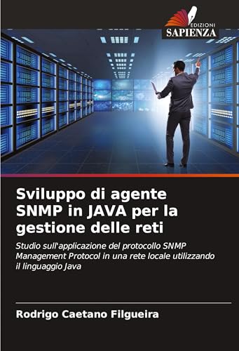 Sviluppo di agente SNMP in JAVA per la gestione delle reti: Studio sull'applicazione del protocollo SNMP Management Protocol in una rete locale utilizzando il linguaggio Java von Edizioni Sapienza
