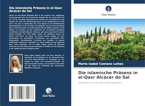 Die islamische Präsenz in al-Qasr Alcácer do Sal: das Gebiet und das Verteidigungssystem von Verlag Unser Wissen