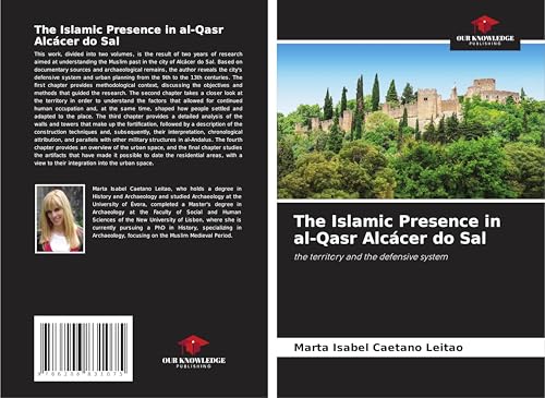 The Islamic Presence in al-Qasr Alcácer do Sal: the territory and the defensive system von Our Knowledge Publishing