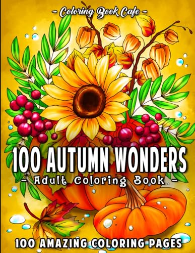 100 Autumn Wonders: 100 Easy and Relaxing Fall Inspired Designs with Cute Animals, Charming Pumpkins, Beautiful Flowers and More! 100 Autumn Wonders: 100 Easy and Relaxing Fall Inspired Designs with Cute Animals, Charming Pumpkins, Beautiful Flowers and More!