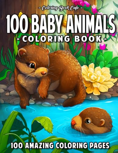 100 Baby Animals: A Coloring Book Featuring 100 Incredibly Cute and Lovable Baby Animals from Forests, Jungles, Oceans and Farms for Hours of Coloring Fun (Baby Animal Coloring Books)