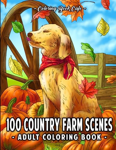 100 Country Farm Scenes: An Adult Coloring Book Featuring 100 Pages of Idyllic Countryside Designs with Cute Animals, Relaxing Landscapes & Charming Barnyards