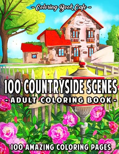 100 Countryside Scenes: An Adult Coloring Book Featuring 100 Amazing Coloring Pages with Beautiful Country Gardens, Cute Farm Animals and Relaxing Countryside Landscapes (Country Coloring Books)