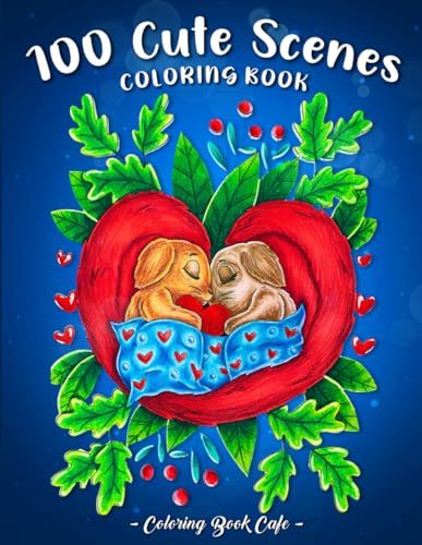100 Cute Scenes: A Coloring Book for Adults Featuring 100 Adorable Designs with Cute Animals, Lovely Flowers, Sweet Treats and More for Stress Relief and Relaxation
