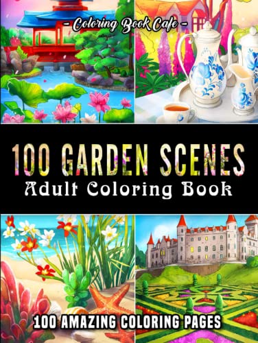 100 Garden Scenes: An Adult Coloring Book Featuring 100 Beautiful and Relaxing Coloring Pages with Japanese, Coastal, Castle and Country Gardens