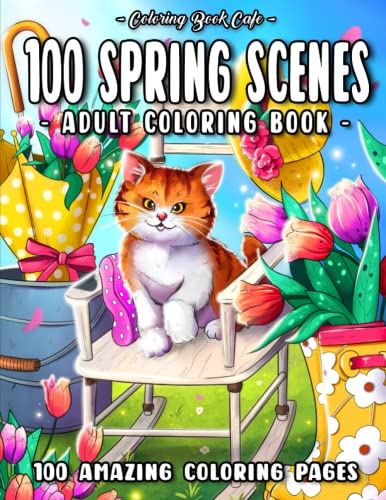 100 Spring Scenes: An Adult Coloring Book Featuring 100 Beautiful Spring Designs with Cute Animals, Lovely Flowers and Relaxing Country Landscapes