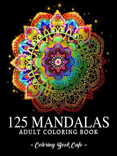 125 Mandalas: An Adult Coloring Book Featuring 125 of the World’s Most Beautiful Mandalas for Stress Relief and Relaxation