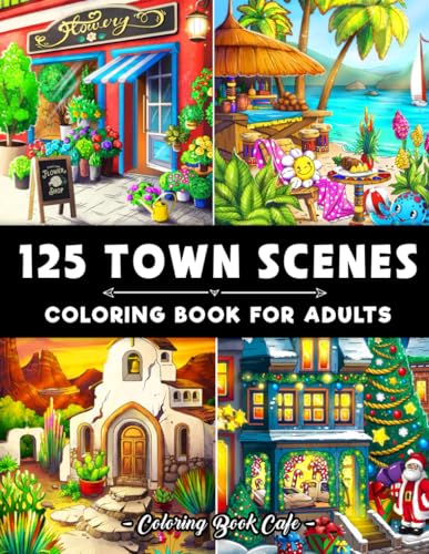 125 Town Scenes: A Coloring Book for Adults Featuring 125 Beautiful Town Designs for Stress Relief and Relaxation