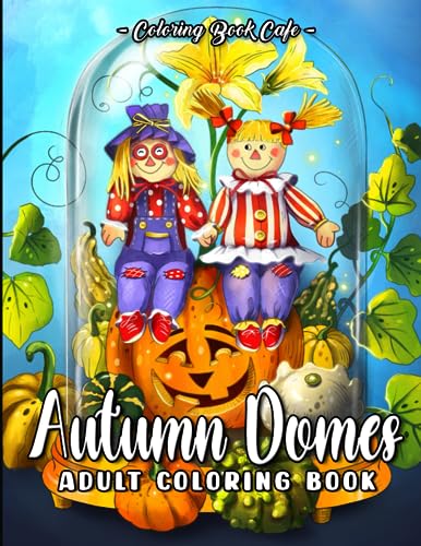 Autumn Domes: An Adult Coloring Book Featuring Beautiful Bell Jars with Fall Inspired Scenes, Lovely Flowers, Cute Animals and More