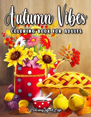 Autumn Vibes Coloring Book for Adults: Discover the Beauty of Autumn with Charming Phrases and Beautiful Fall Inspired Scenes for Stress Relief and Relaxation