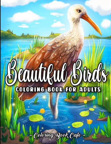 Beautiful Birds Coloring Book for Adults: Stress-Relieving Bird Illustrations Featuring Relaxing Landscapes, Serene Nature Scenes and Stunning Wildlife Imagery
