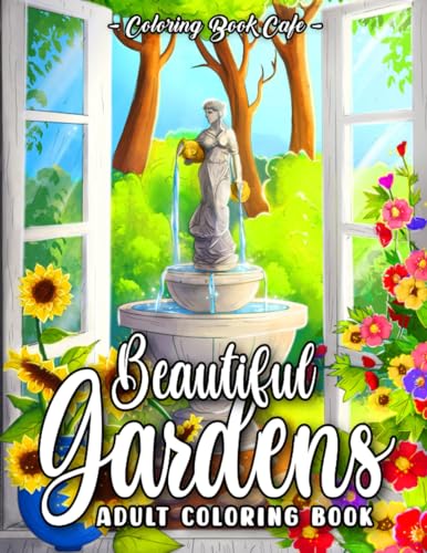 Beautiful Gardens Coloring Book for Adults: Exquisite Garden Designs with Beautiful Flowers, Charming Birds and Relaxing Nature Scenes
