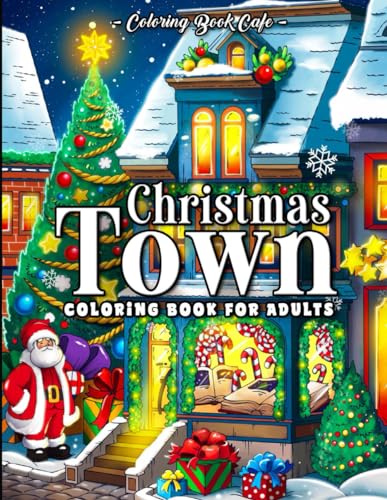Christmas Town Coloring Book for Adults: Festive Storefronts, Beautifully Decorated Homes and Cozy Holiday Porch Designs for Stress Relief and Relaxation