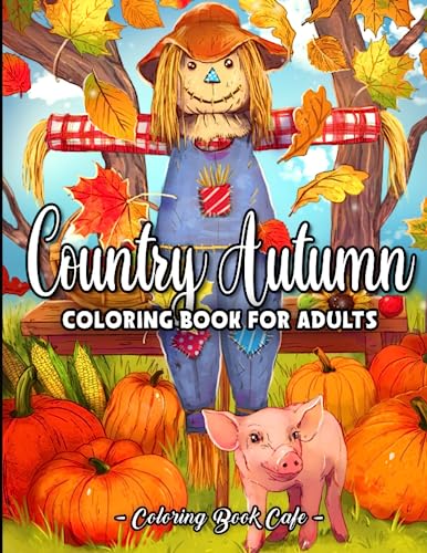 Country Autumn Coloring Book for Adults: Featuring Charming Fall-Inspired Scenes, Relaxing Countryside Landscapes and Cute Farm Animals