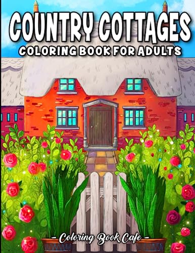 Country Cottages Coloring Book for Adults: Beautiful Countryside Estates, Charming Home Interiors, and Idyllic Country-Inspired Scenes