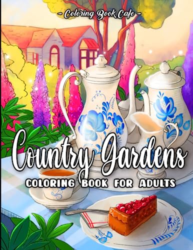 Country Gardens Coloring Book for Adults: Beautiful Countryside Garden Designs with Lovely Flowers, Cute Animals, Relaxing Nature Scenes and More