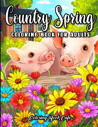 Country Spring Coloring Book for Adults: Beautiful Countryside Springtime Scenes with Adorable Farm Animals, Beautiful Flowers and Relaxing Landscapes