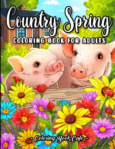 Country Spring Coloring Book for Adults: Beautiful Countryside Springtime Scenes with Adorable Farm Animals, Beautiful Flowers and Relaxing Landscapes