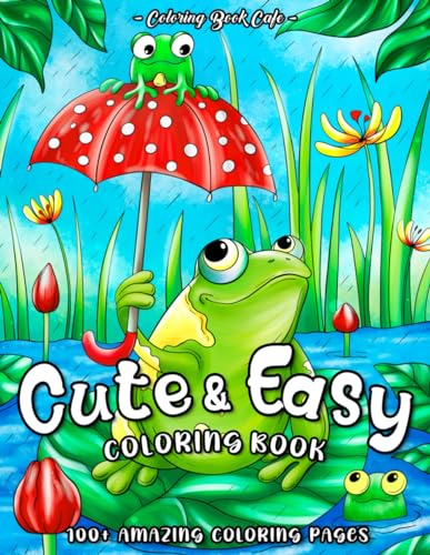 Cute and Easy: An Adult Coloring Book Featuring 100+ Relaxing Designs with Lovely Flowers, Cute Animals, Inspirational Phrases and More for Stress Relief