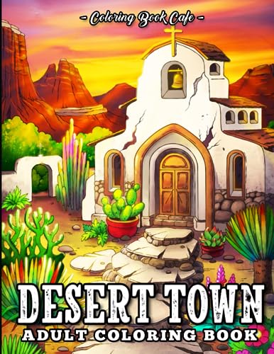 Desert Town: An Adult Coloring Book Featuring Stunning Desert Landscapes, Beautiful Southwestern Architecture and Captivating Cacti Art