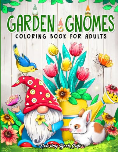 Garden Gnomes Coloring Book for Adults: Whimsical Gnome Designs with Beautiful Flowers, Cute Animals and Fantasy Scenes for Stress Relief and Relaxation