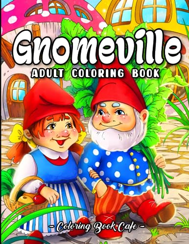 Gnomeville: A Gnome Coloring Book for Adults Featuring Fun and Whimsical Gnome Designs with Beautiful Flowers, Cute Animals and Magical Mushroom Homes