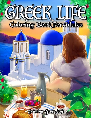 Greek Life Coloring Book for Adults: Beautiful Villas, Luscious Gardens, Delicious Cuisine, and Romantic Scenes by the Mediterranean Sea