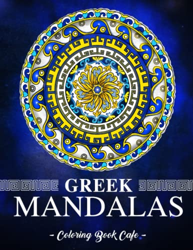 Greek Mandalas: An Adult Coloring Book Featuring the World's Most Beautiful Greek-Inspired Mandalas for Stress Relief and Relaxation