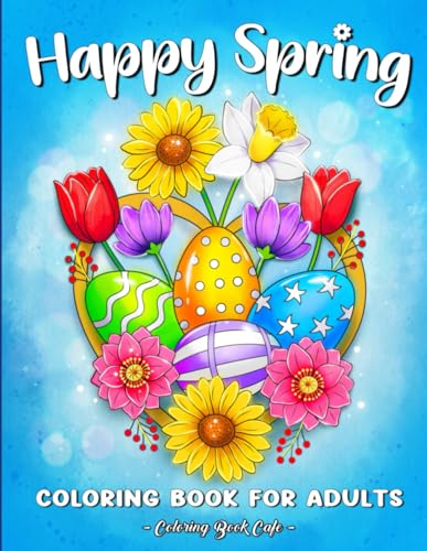 Happy Spring Coloring Book for Adults: Large Print Spring Designs with Cute Animals, Lovely Flowers, Charming Birds and More!