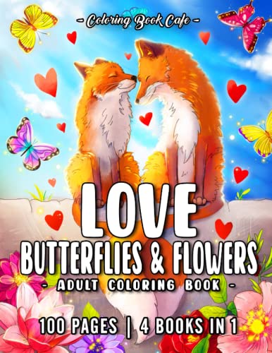 Love, Butterflies and Flowers: An Adult Coloring Book Featuring 100 Amazing Coloring Pages with Inspirational Phrases, Beautiful Flowers, Cute Animals, Lovely Butterflies and Much More!