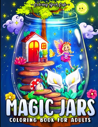 Magic Jars: A Coloring Book for Adults Featuring Cute Jars with Fun Fantasy Characters, Adorable Animals, and Enchanting Scenes for Stress Relief and Relaxation