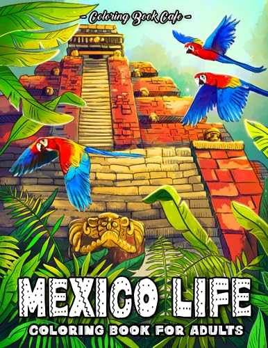 Mexico Life Coloring Book for Adults: Vibrant Cultural and Authentic Lifestyle Mexico-Inspired Scenes for a Colorful Fiesta of Tradition and Tranquility