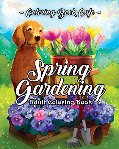 Spring Gardening Coloring Book: An Adult Coloring Book Featuring Spring Gardening Scenes, Relaxing Country Designs and Beautiful Floral Patterns