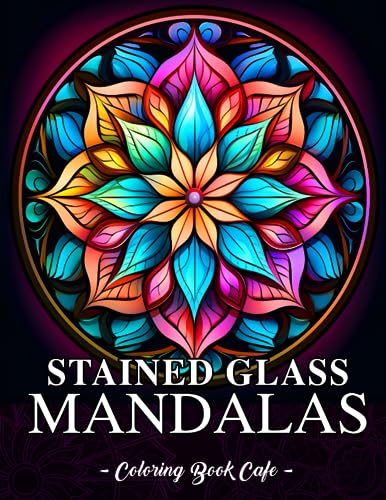 Stained Glass Mandalas: An Adult Coloring Book Featuring the World's Most Beautiful Mosaic Mandala Designs for Stress Relief and Relaxation